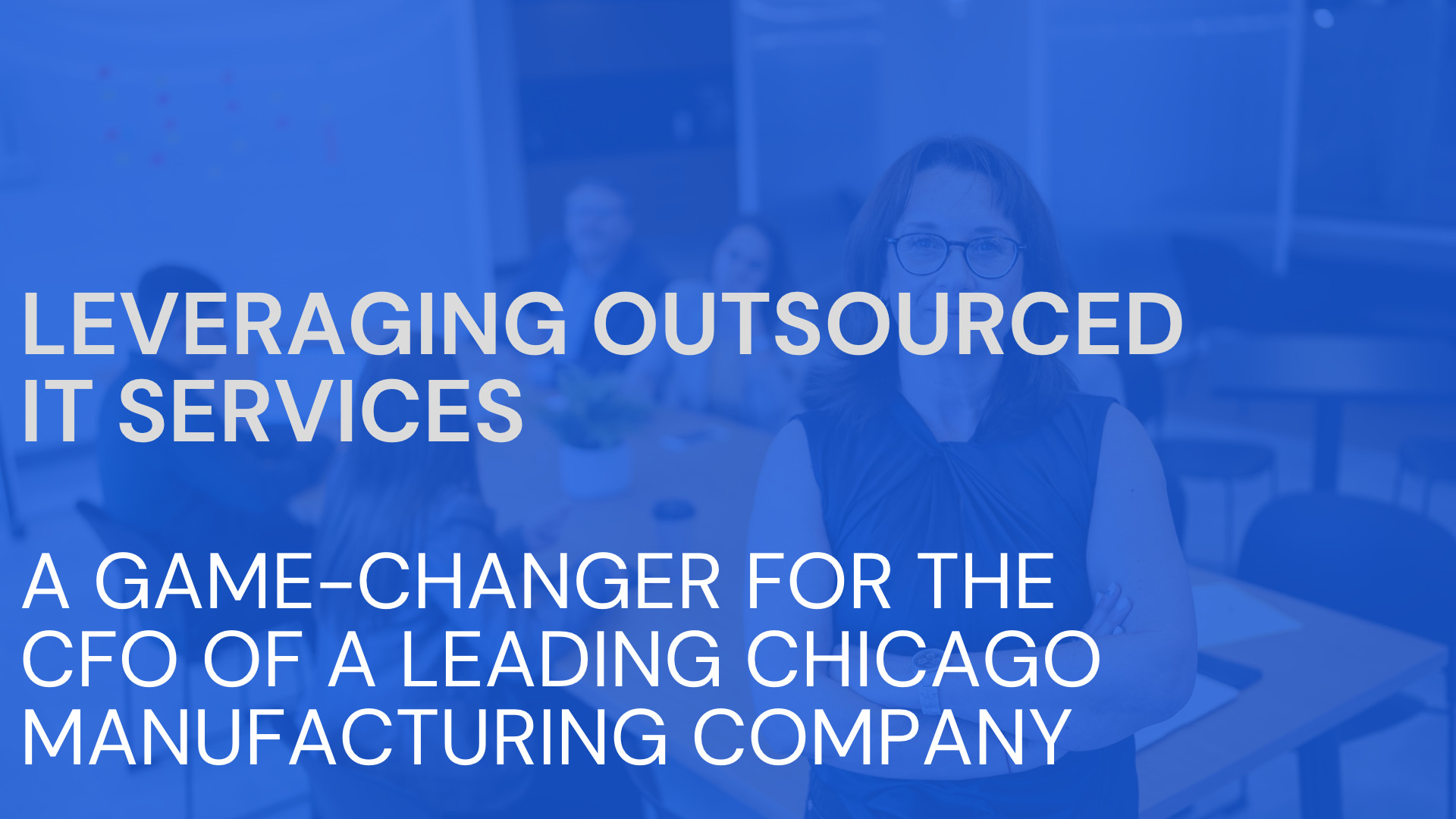 Capitalizing on Outsourced IT Services A Strategic Advantage for Chicago’s Manufacturing CFOs