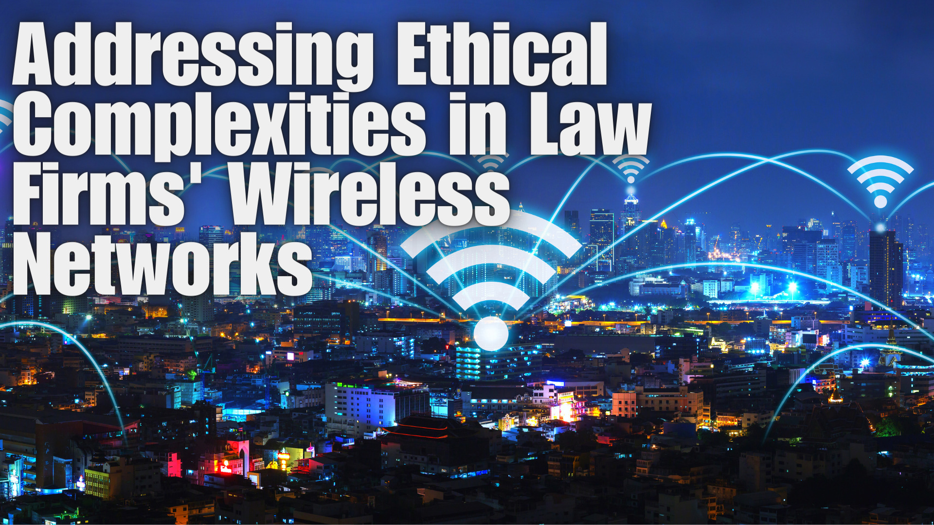 Addressing Ethical Complexities in Law Firms’ Wireless Networks